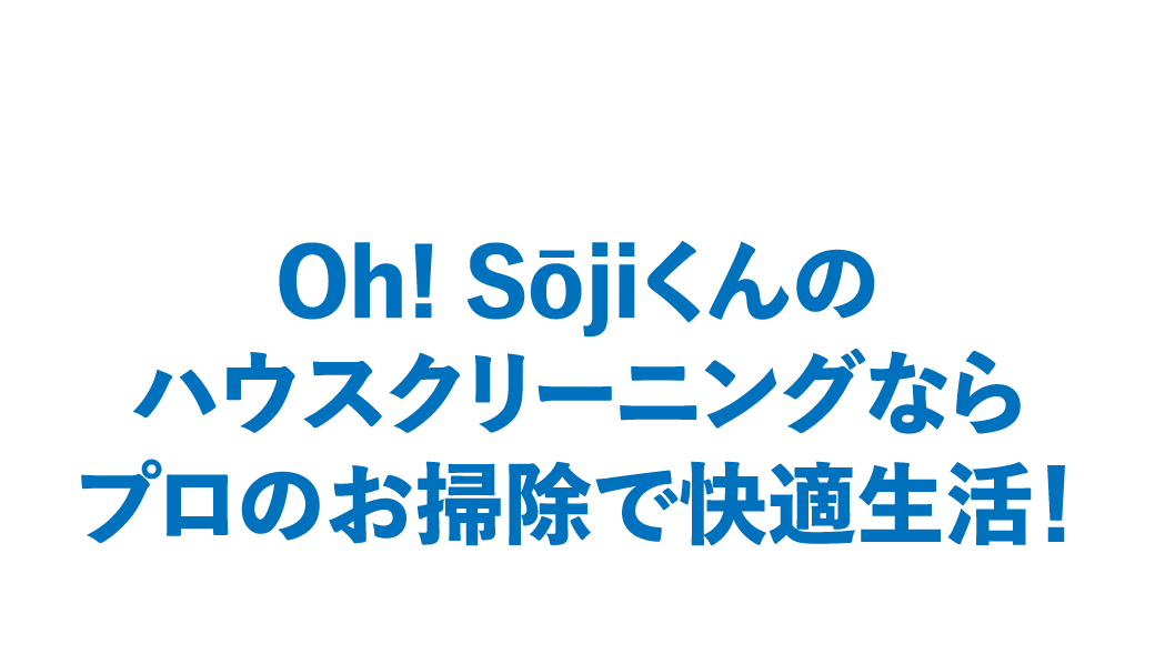 Oh! Sōjiくんのハウスクリーニングならプロのお掃除で快適生活！